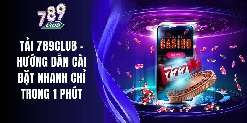 Tải 789Club – Hướng Dẫn Cài Đặt Nhanh Chỉ Trong 1 Phút 1 Tải 789Club